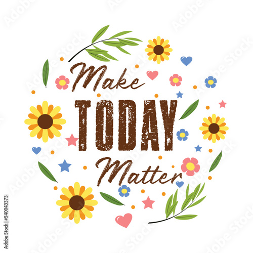 Typographic Quote inspiration make today matter for print on tshirt, mug, tote bag, and merchandise