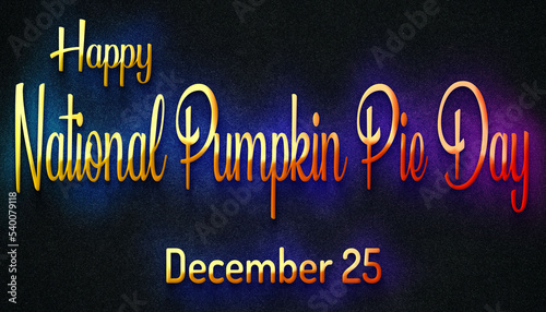 Happy National Pumpkin Pie Day  December 25. Calendar of December Retro neon Text Effect  design