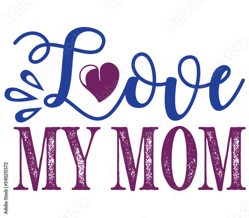 Love My Mom, Mother's day SVG Design, Mother's day Cut File, Mother's day SVG, Mother's day T-Shirt Design, Mother's day Design, Mother's day Bundle