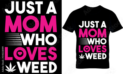 just a mom who loves weed. weed t-shirt design Template. Cannabis design. Cannabis tools. weed design.