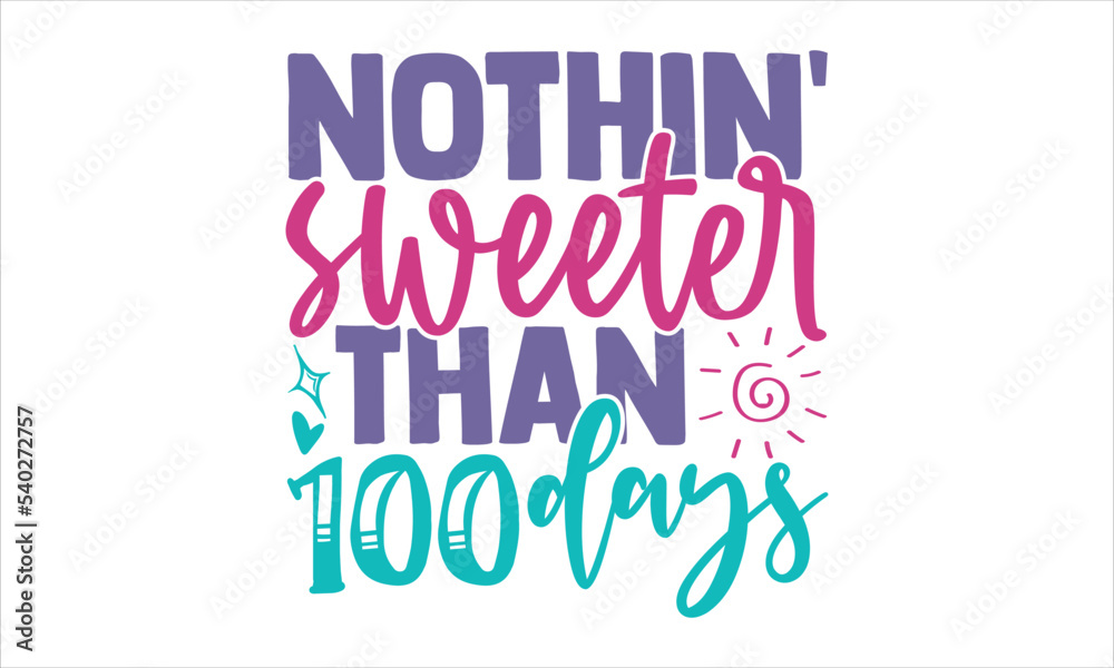 Nothin'sweeter Than 100 Days  - Kids T shirt Design, Modern calligraphy, Cut Files for Cricut Svg, Illustration for prints on bags, posters