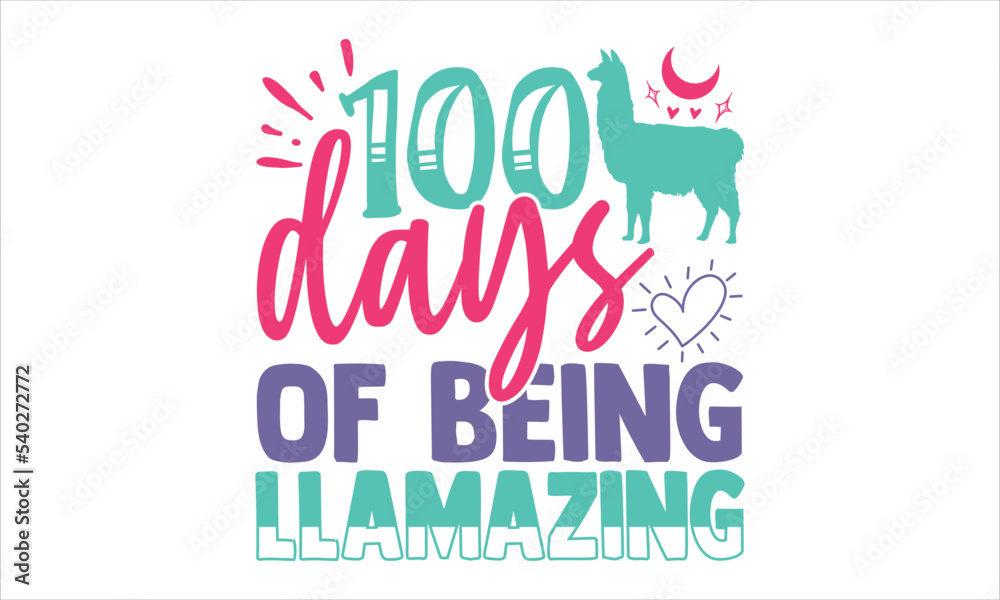 100 Days Of Being Llamazing  - Kids T shirt Design, Modern calligraphy, Cut Files for Cricut Svg, Illustration for prints on bags, posters
