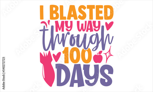 I Blasted My Way Through 100 Days - Kids T shirt Design, Modern calligraphy, Cut Files for Cricut Svg, Illustration for prints on bags, posters