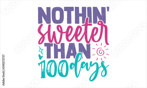 Nothin sweeter Than 100 Days  - Kids T shirt Design  Modern calligraphy  Cut Files for Cricut Svg  Illustration for prints on bags  posters