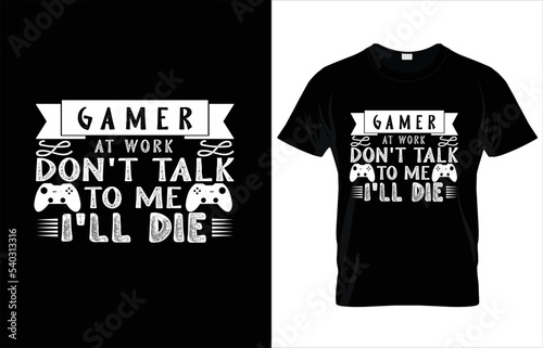 GAMER AT WORK DON'T TALK TO ME I'LL DIE TYPOGRAPHY GAMING T-SHIRT DESIGN.