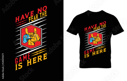 HAVE FEAR THE GAME IS HERE TYPOGRAPHY GAMING T-SHIRT DESIGN.