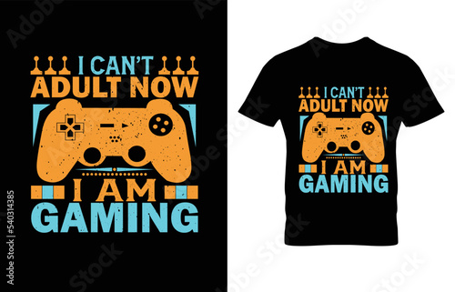 I CAN,T ADULT NOW I AM GAMING TYPOGRAPHY GAMING T-SHIRT DESIGN.
