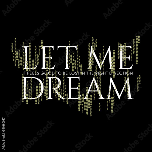 Let me dream typography slogan print with for graphic tee t shirt - Vector