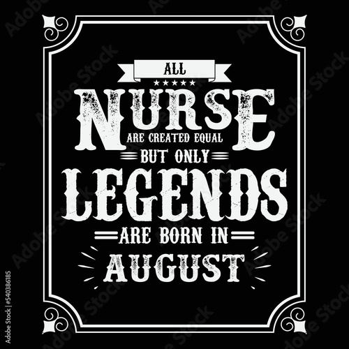 All Nurse are equal but only legends are born in August, Birthday gifts for women or men, Vintage birthday shirts for wives or husbands, anniversary T-shirts for sisters or brother