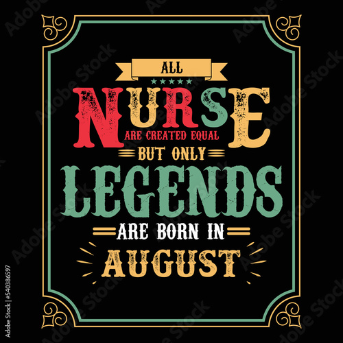 All Nurse are equal but only legends are born in August, Birthday gifts for women or men, Vintage birthday shirts for wives or husbands, anniversary T-shirts for sisters or brother
