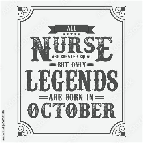 All Nurse are equal but only legends are born in October, Birthday gifts for women or men, Vintage birthday shirts for wives or husbands, anniversary T-shirts for sisters or brother