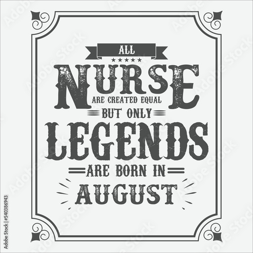 All Nurse are equal but only legends are born in August, Birthday gifts for women or men, Vintage birthday shirts for wives or husbands, anniversary T-shirts for sisters or brother