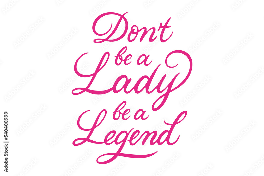 Dont Be A Lady Be A Legend