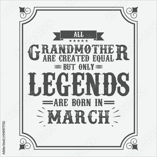 All Grandmother are equal but only legends are born in March, Birthday gifts for women or men, Vintage birthday shirts for wives or husbands, anniversary T-shirts for sisters or brother