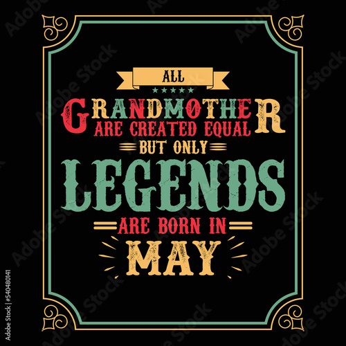 All Grandmother are equal but only legends are born in May, Birthday gifts for women or men, Vintage birthday shirts for wives or husbands, anniversary T-shirts for sisters or brother