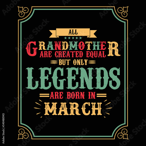 All Grandmother are equal but only legends are born in March, Birthday gifts for women or men, Vintage birthday shirts for wives or husbands, anniversary T-shirts for sisters or brother
