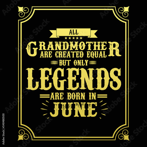 All Grandmother are equal but only legends are born in June, Birthday gifts for women or men, Vintage birthday shirts for wives or husbands, anniversary T-shirts for sisters or brother