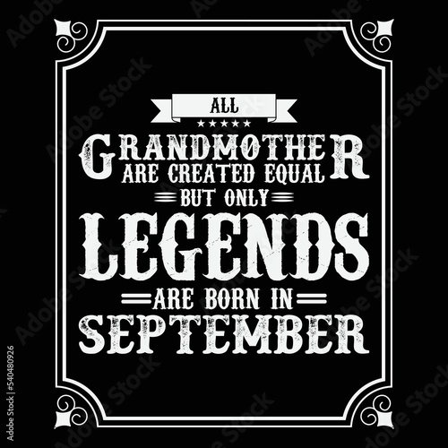 All Grandmother are equal but only legends are born in September, Birthday gifts for women or men, Vintage birthday shirts for wives or husbands, anniversary T-shirts for sisters or brother
