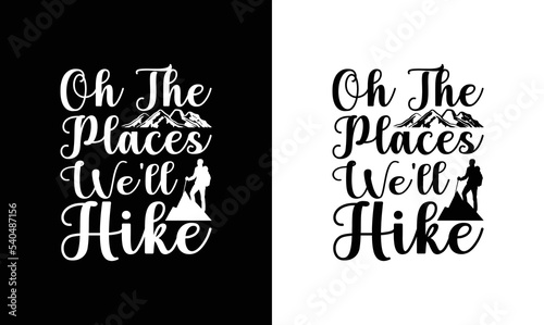 Oh The Places We'll Hike, Hiking Quote T shirt design, typography