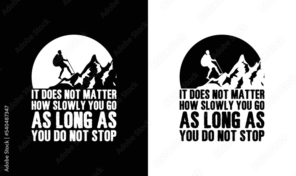 It Does Not Matter How Slowly You Go As Long As You Do Not Stop, Hiking Quote T shirt design, typography