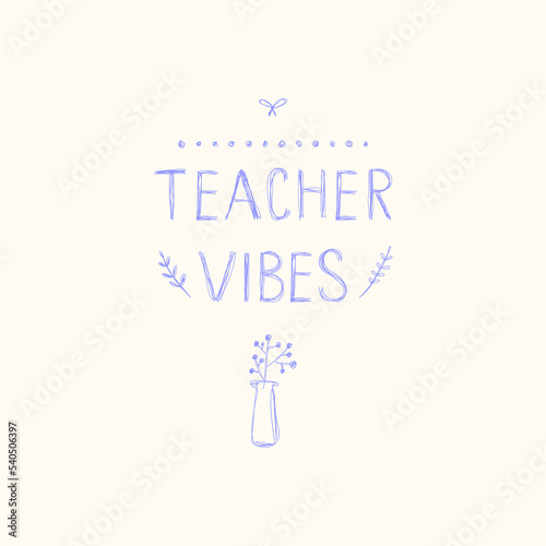 Teacher vibes, hand drawn and lettered illustration. Minimalist vector design, quote with flowers in vase, leaves, stroke painted by pen. Teacher's Appropriation Day gift card, banner, mug, t-shirt