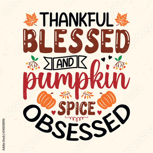 Thankful blessed and pumpkin spice obsessed - Thanksgiving quotes typographic design vector