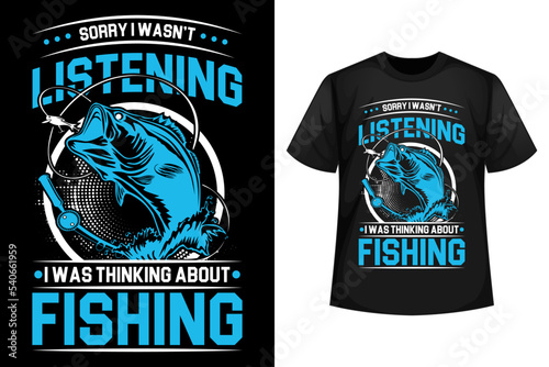Sorry I wasn't listening I was thinking about fishing - Fishing t-shirt design template