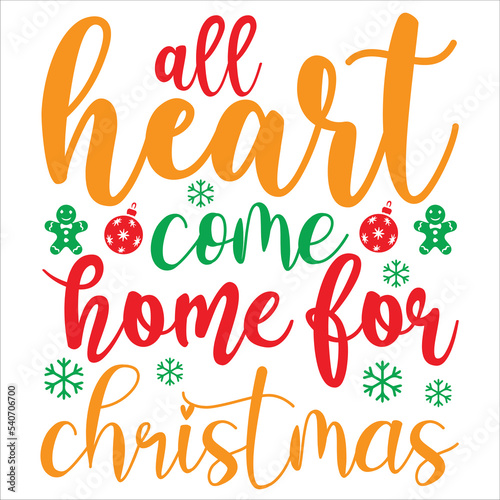 All heart come home for Christmas Merry Christmas shirt print template, funny Xmas shirt design, Santa Claus funny quotes typography design