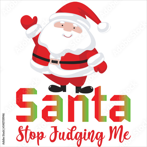 Santa stop judging me Merry Christmas shirt print template, funny Xmas shirt design, Santa Claus funny quotes typography design