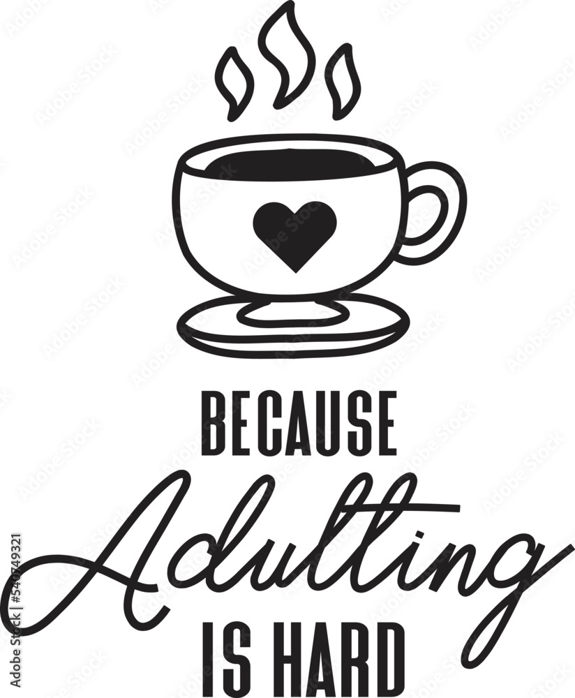 Coffee Because Adulting Is Hard lettering and coffee quote illustration Coffee Because Adulting Is Hard lettering and coffee quote illustration