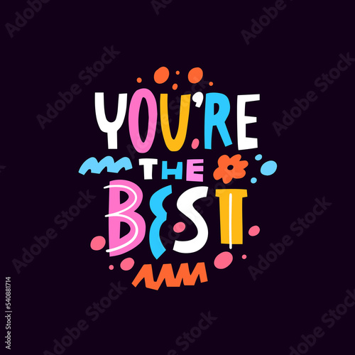 You're the best. Colored hand drawn modern typography lettering phrase. Vector art illustration.