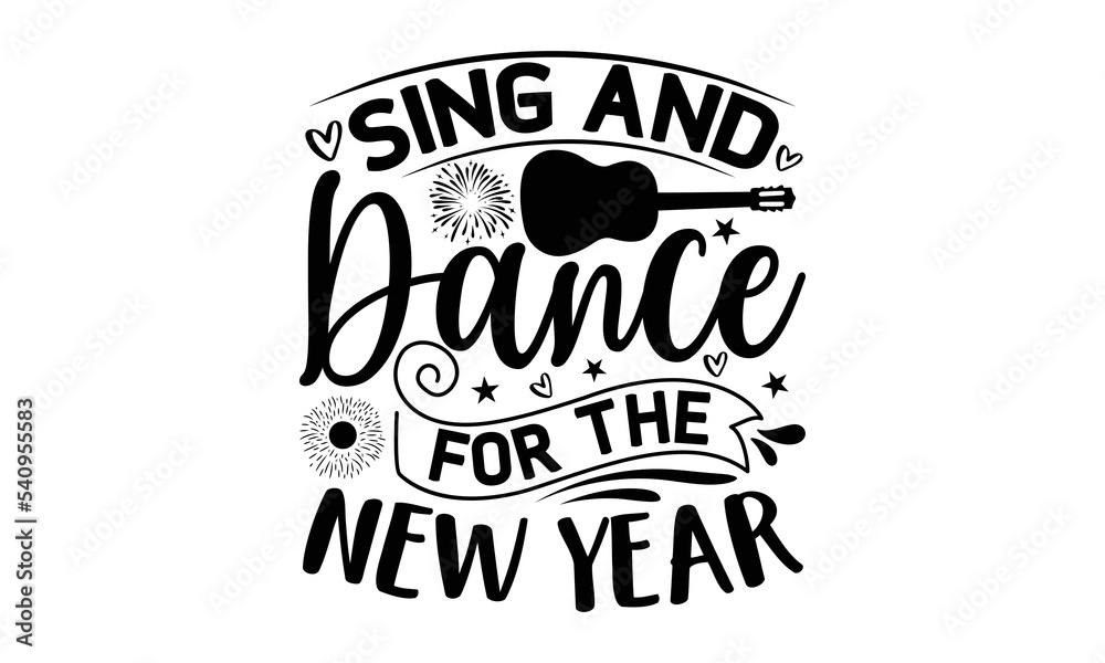 SING  AND DANCE FOR THE NEW YEAR - Happy new year t shirt design And svg cut files, New Year Stickers quotes t shirt designs, new year hand lettering typography vector illustration with fireworks symb