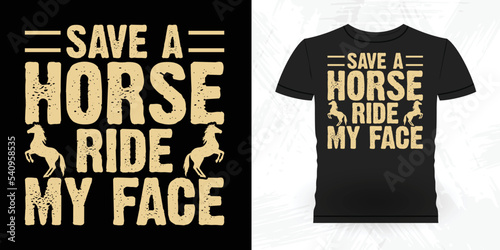 Save A Horse Ride My Face Funny Cowboy Riding Horse Retro Vintage Riding Horse T-shirt Design