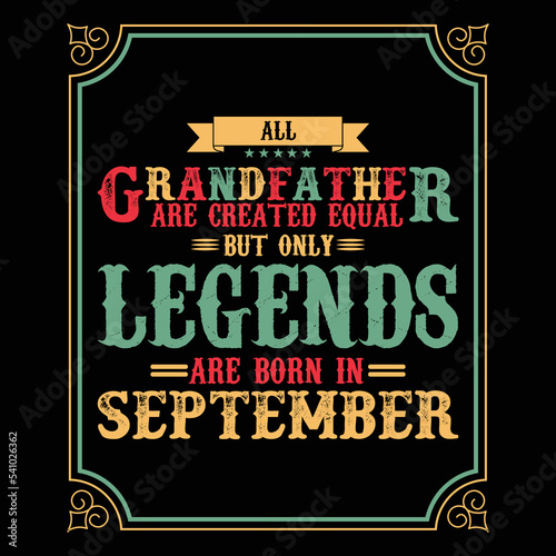 All Grandfather are equal but only legends are born in September, Birthday gifts for women or men, Vintage birthday shirts for wives or husbands, anniversary T-shirts for sisters or brother