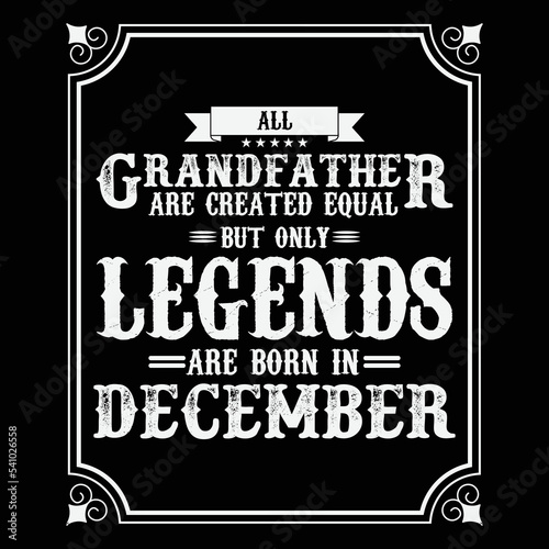 All Grandfather are equal but only legends are born in December, Birthday gifts for women or men, Vintage birthday shirts for wives or husbands, anniversary T-shirts for sisters or brother