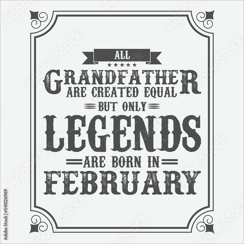 All Grandfather are equal but only legends are born in February, Birthday gifts for women or men, Vintage birthday shirts for wives or husbands, anniversary T-shirts for sisters or brother