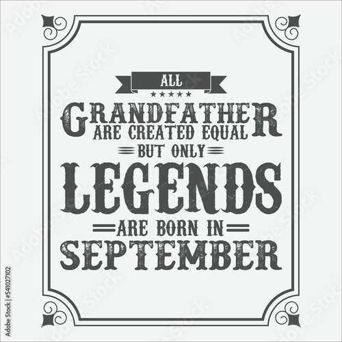 All Grandfather are equal but only legends are born in September, Birthday gifts for women or men, Vintage birthday shirts for wives or husbands, anniversary T-shirts for sisters or brother
