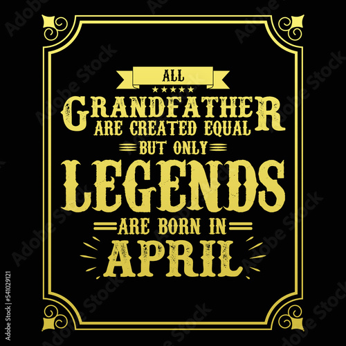 All Grandfather are equal but only legends are born in April  Birthday gifts for women or men  Vintage birthday shirts for wives or husbands  anniversary T-shirts for sisters or brother