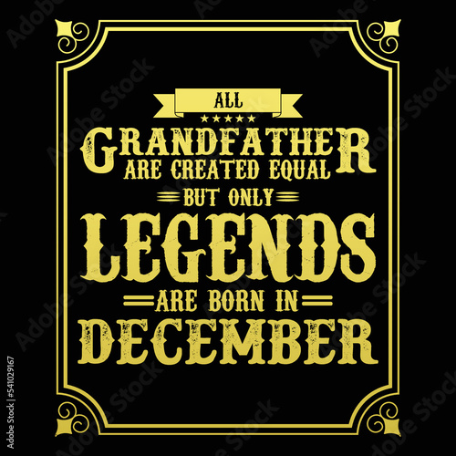 All Grandfather are equal but only legends are born in December, Birthday gifts for women or men, Vintage birthday shirts for wives or husbands, anniversary T-shirts for sisters or brother