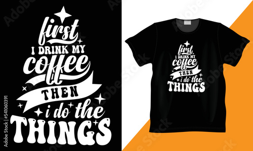 First i drink my coffee then i do the things coffee lover vector, illustration and typography funny t-shirt. Best for shirt design, clothing, poster, sticker and other print design . Funny coffee love