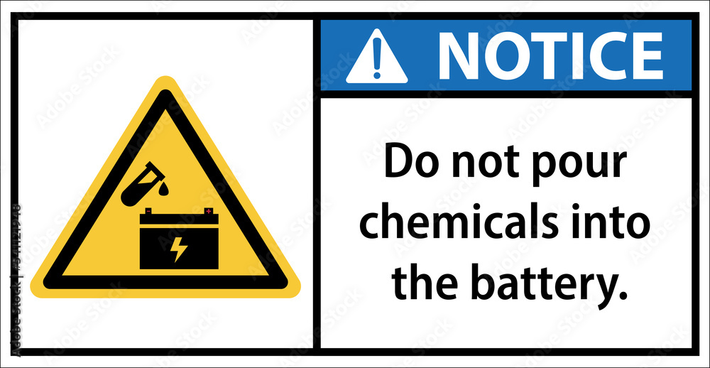 Do not pour chemicals into the battery.Sign notice Do not pour chemicals into the battery.Sign notice