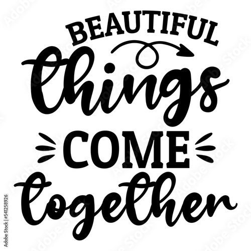 Beautiful things come together svg