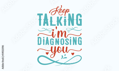 Keep talking i'm diagnosing you - Sarcastic typography svg design, Sports SVG Design, Sports typography t-shirt design, For stickers, Templet, mugs, etc. Vector EPS Editable Files. photo