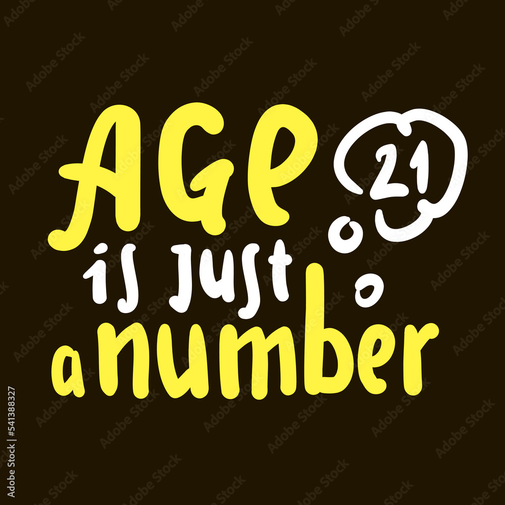 Age is just a number - simple inspire motivational quote. Hand drawn lettering. Print for inspirational poster, t-shirt, bag, cups, card, flyer, sticker, badge. Cute funny vector writing Age is just a number - simple inspire motivational quote. Hand drawn lettering. Print for inspirational poster, t-shirt, bag, cups, card, flyer, sticker, badge. Cute funny vector writing