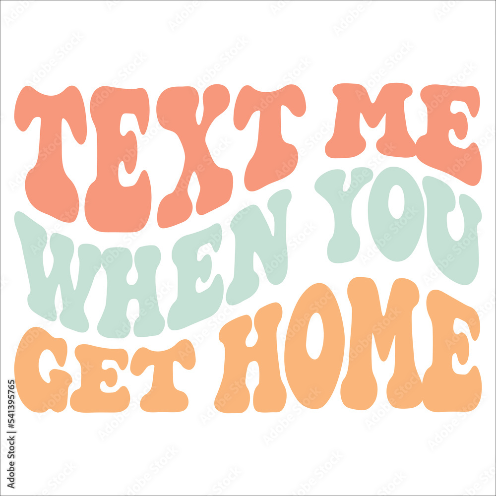 Text Me When You Get Home eps design Text Me When You Get Home eps design