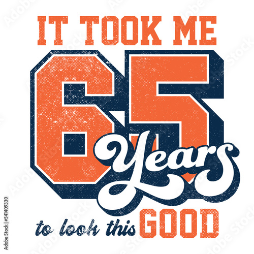 It took me 65 years to look this good - Tee Design For Printing