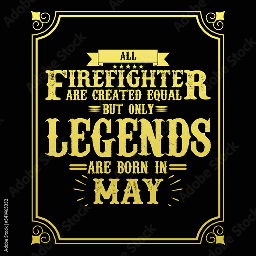 All Firefighter are equal but only legends are born in May  Birthday gifts for women or men  Vintage birthday shirts for wives or husbands  anniversary T-shirts for sisters or brother