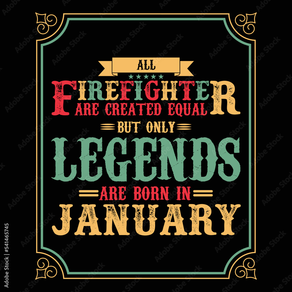 All Firefighter are equal but only legends are born in January, Birthday gifts for women or men, Vintage birthday shirts for wives or husbands, anniversary T-shirts for sisters or brother