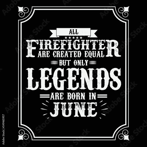 All Firefighter are equal but only legends are born in June  Birthday gifts for women or men  Vintage birthday shirts for wives or husbands  anniversary T-shirts for sisters or brother