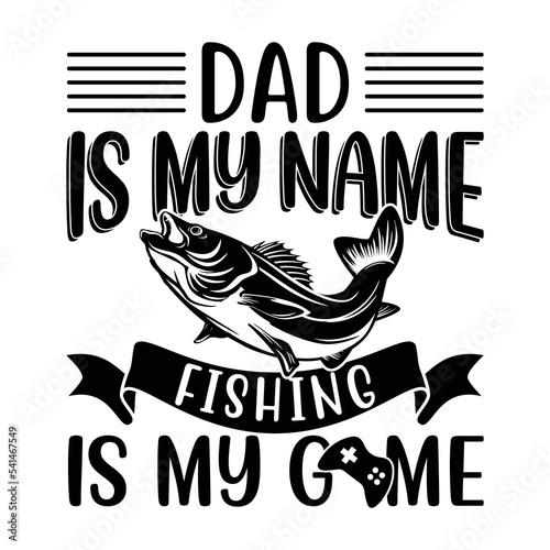 Dad is my name fishing is my game